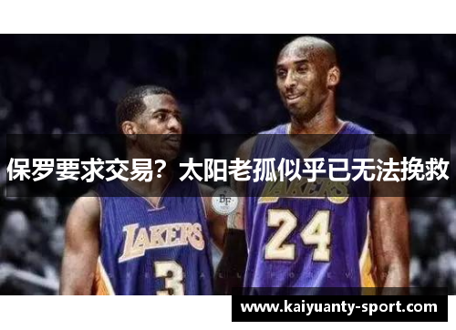 保罗要求交易？太阳老孤似乎已无法挽救