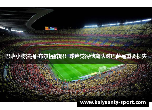 巴萨小将法提-布尔提辞职！球迷觉得他离队对巴萨是重要损失