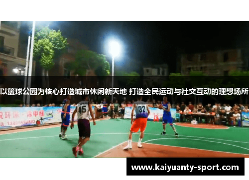 以篮球公园为核心打造城市休闲新天地 打造全民运动与社交互动的理想场所