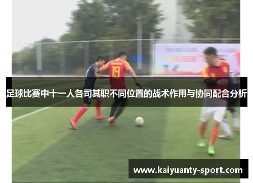 足球比赛中十一人各司其职不同位置的战术作用与协同配合分析