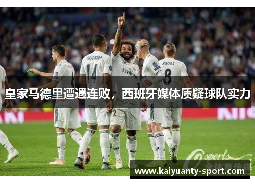 皇家马德里遭遇连败，西班牙媒体质疑球队实力
