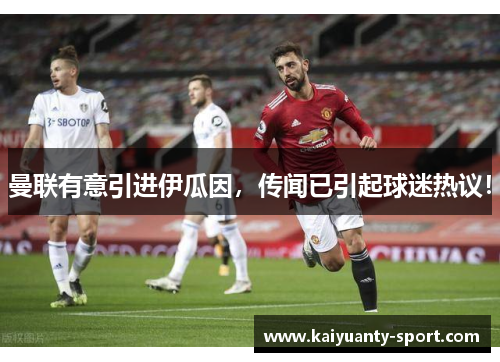 曼联有意引进伊瓜因，传闻已引起球迷热议！