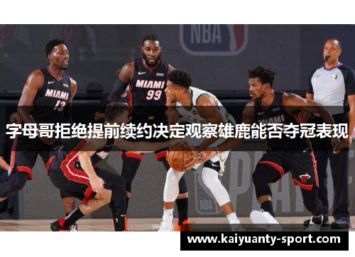 字母哥拒绝提前续约决定观察雄鹿能否夺冠表现