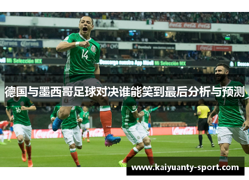 德国与墨西哥足球对决谁能笑到最后分析与预测