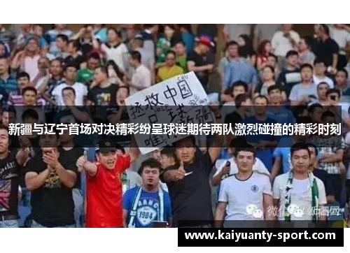 新疆与辽宁首场对决精彩纷呈球迷期待两队激烈碰撞的精彩时刻
